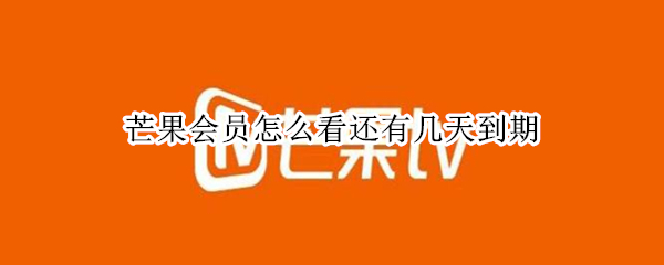 芒果会员怎么看还有几天到期（怎么查芒果会员还有几天）
