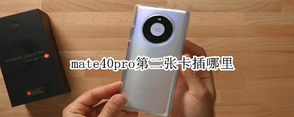 mate40pro第二张卡插哪里 mate40pro怎么插两张卡