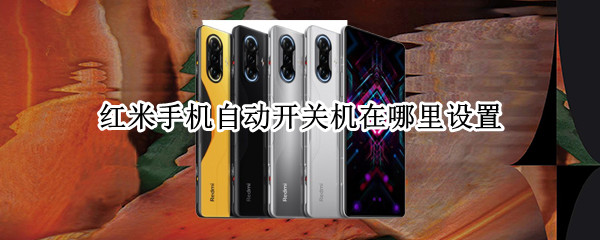 红米手机自动开关机在哪里设置 红米手机的自动开关机在哪里设置?