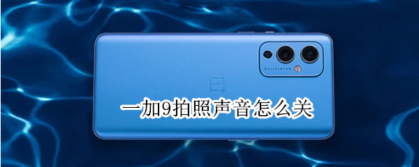 一加9拍照声音怎么关 一加9r拍照声音