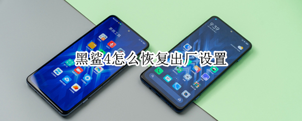 黑鲨4怎么恢复出厂设置（黑鲨4怎么恢复出厂设置教程）