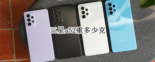 三星a52重多少克 三星a52 重量