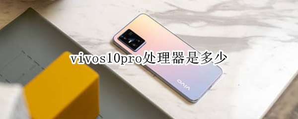 vivos10pro处理器是多少（vivos10pro参数配置处理器）