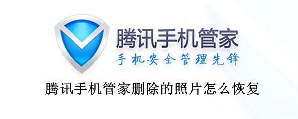腾讯手机管家删除的照片怎么恢复 腾讯手机管家删除的照片怎么恢复回来