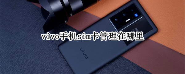 vivo手机sim卡管理在哪里（vivo的sim卡管理在哪）
