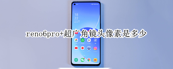 reno6pro+超广角镜头像素是多少（reno6pro+超广角镜头像素）