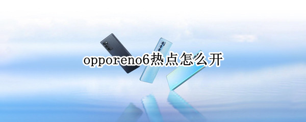 opporeno6热点怎么开（opporeno5热点怎么开）