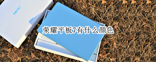 荣耀平板7有什么颜色 荣耀平板7有什么颜色的