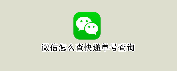 微信怎么查快递单号查询 微信怎么查快递单号查询物流信息