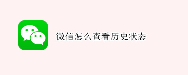微信怎么查看历史状态 微信怎样查看历史状态