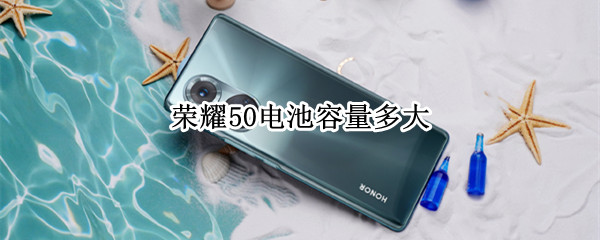 荣耀50电池容量多大（荣耀50的电池是多大的）