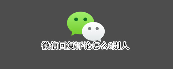 微信回复评论怎么@别人 微信回复评论怎么@别人不让其他好友看见