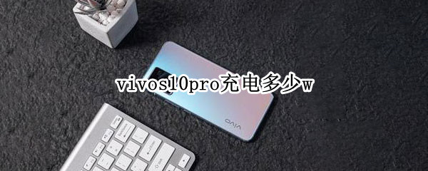 vivos10pro充电多少w vivos10pro充电功率