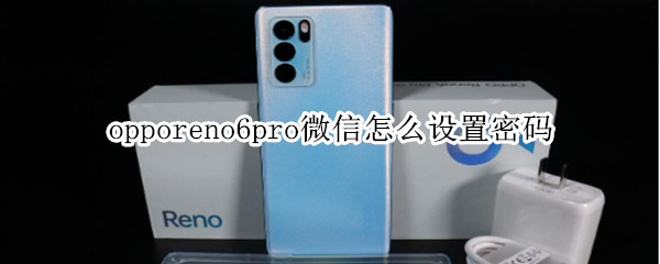 opporeno6pro微信怎么设置密码 opporeno6pro怎么设置微信加密