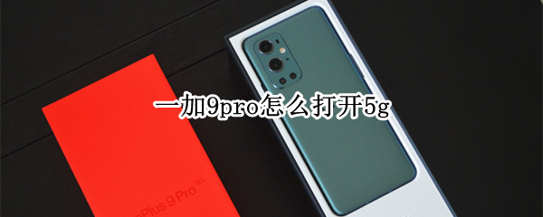一加9pro怎么打开5g 一加9Pro怎么打开空调