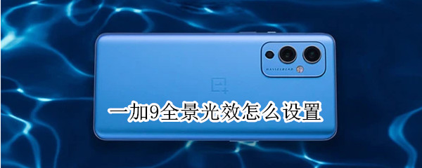 一加9全景光效怎么设置 一加9pro全景光效