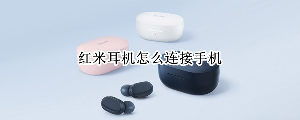 红米耳机怎么连接手机 redmi耳机左右耳不串联了