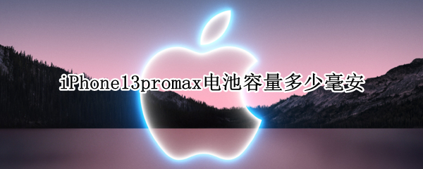 iPhone13promax电池容量多少毫安 iPhone13promax的电池容量