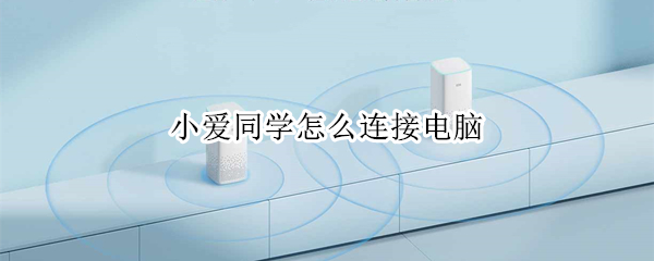 小爱同学怎么连接电脑（小爱同学怎么连接电脑win7）