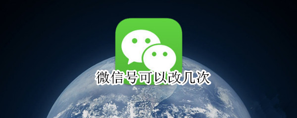 微信号可以改几次 微信号可以改几次名字