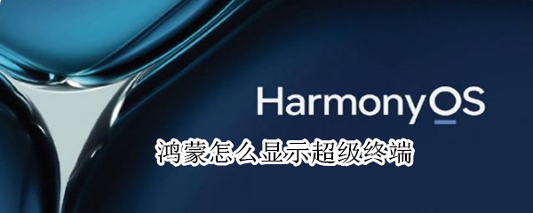 鸿蒙怎么显示超级终端（鸿蒙显示超级终端快捷开关不折叠的方法）