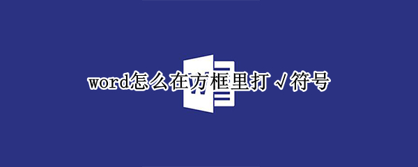 word怎么在方框里打√符号 word怎么在方框里打√符号删除