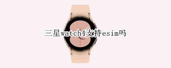 三星watch4支持esim吗