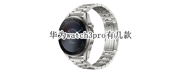 华为watch3pro有几款（华为watch3pro分几款）