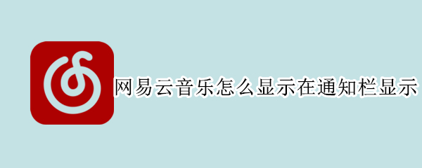 网易云音乐怎么显示在通知栏显示