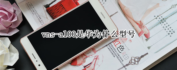 vns-al00是华为什么型号（vns-dl00是华为什么型号）