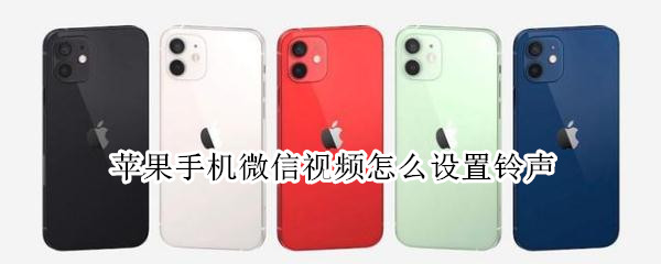 苹果手机微信视频怎么设置铃声 苹果手机微信视频怎么设置铃声音乐