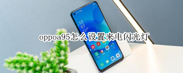 oppoa95怎么设置来电闪光灯（oppoa95怎样设置来电闪光）