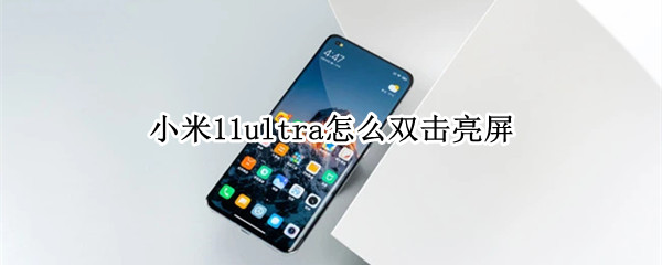 小米11ultra怎么双击亮屏（小米11ultra操作技巧）
