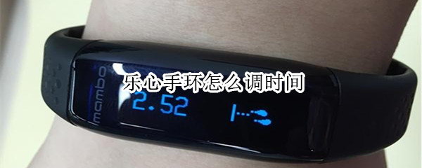 乐心手环怎么调时间 乐心手环怎么调时间?
