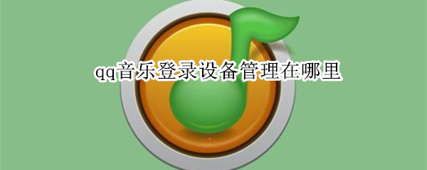 qq音乐登录设备管理在哪里（qq音乐登录设备管理在哪里手机）