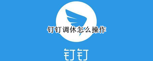 钉钉调休怎么操作 钉钉调休流程