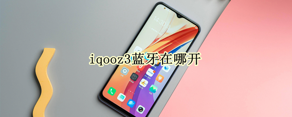iqooz3蓝牙在哪开（iqooz1蓝牙在哪里）