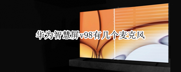 华为智慧屏v98有几个麦克风（华为智慧屏v98摄像头像素）