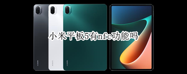 小米平板5有nfc功能吗（小米平板5有nfc功能吗）