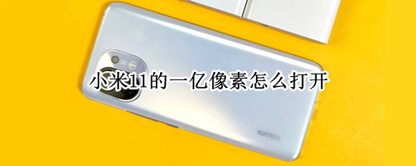 小米11的一亿像素怎么打开（小米11的一亿像素怎么打开的）