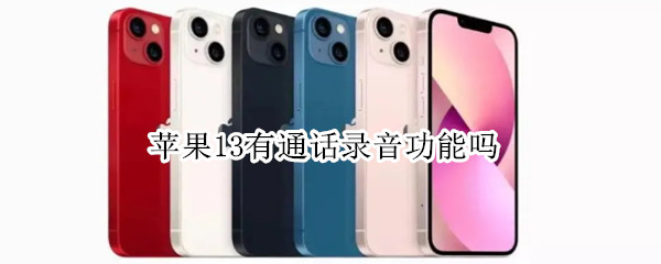 苹果13有通话录音功能吗 苹果13带通话录音功能吗