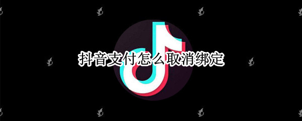 抖音支付怎么取消绑定（抖音月付怎么取消绑定）
