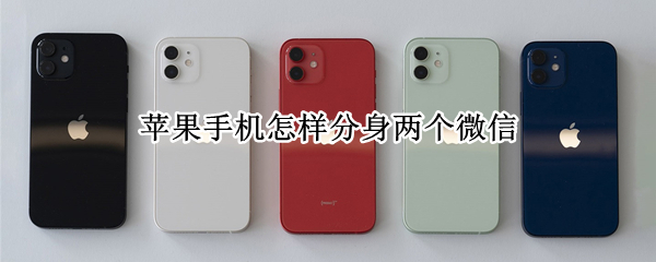 苹果手机怎样分身两个微信 苹果手机怎样分身两个微信号