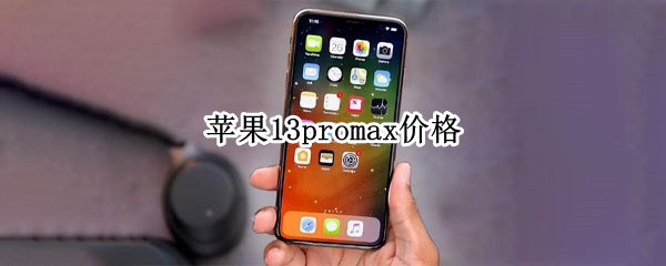 苹果13promax价格（苹果13promax价格128g官网价格）