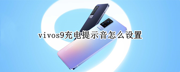 vivos9充电提示音怎么设置 vivos9手机充电提示音哪里设置
