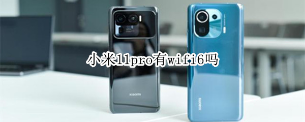 小米11pro有wifi6吗 小米11pro有双wifi吗