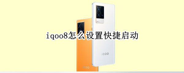 iqoo8怎么设置快捷启动 iqoo快捷启动应用
