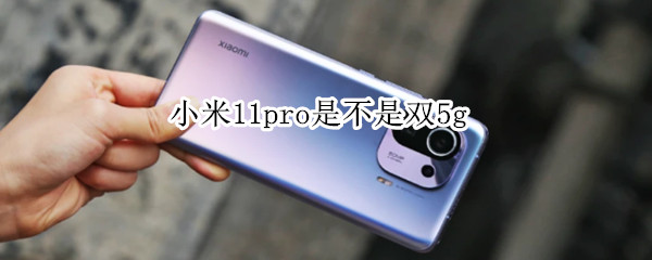 小米11pro是不是双5g 小米11pro是不是双频gps