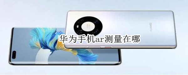 华为手机ar测量在哪 华为手机ar测量功能在哪里