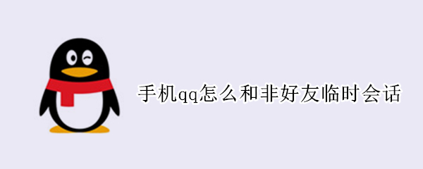 手机qq怎么和非好友临时会话（手机qq怎么和非好友临时会话不在一个群）
